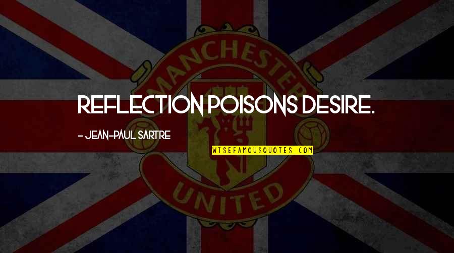 Halfe Quotes By Jean-Paul Sartre: Reflection poisons desire.