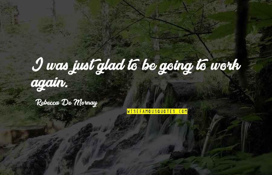 Halfen Quotes By Rebecca De Mornay: I was just glad to be going to Halfen Quotes By Rebecca De Mornay: I was just glad to be going to