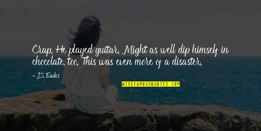 Halfer Quotes By J.S. Eades: Crap. He played guitar. Might as well dip Halfer Quotes By J.S. Eades: Crap. He played guitar. Might as well dip