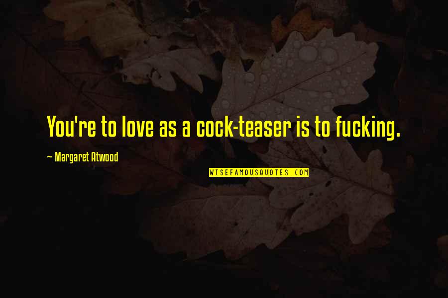 Halffter Ernesto Quotes By Margaret Atwood: You're to love as a cock-teaser is to