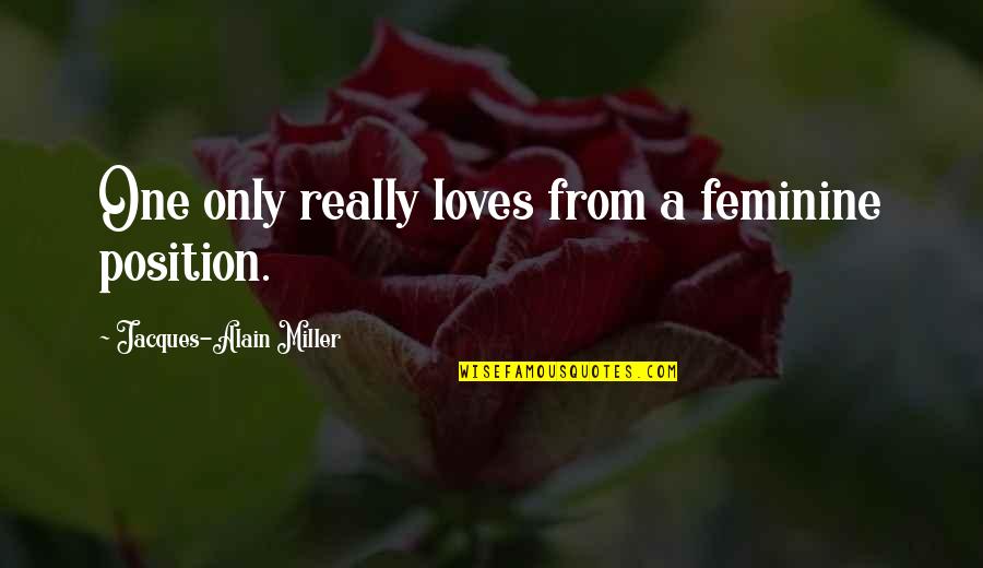Halffter Sinfonietta Quotes By Jacques-Alain Miller: One only really loves from a feminine position.