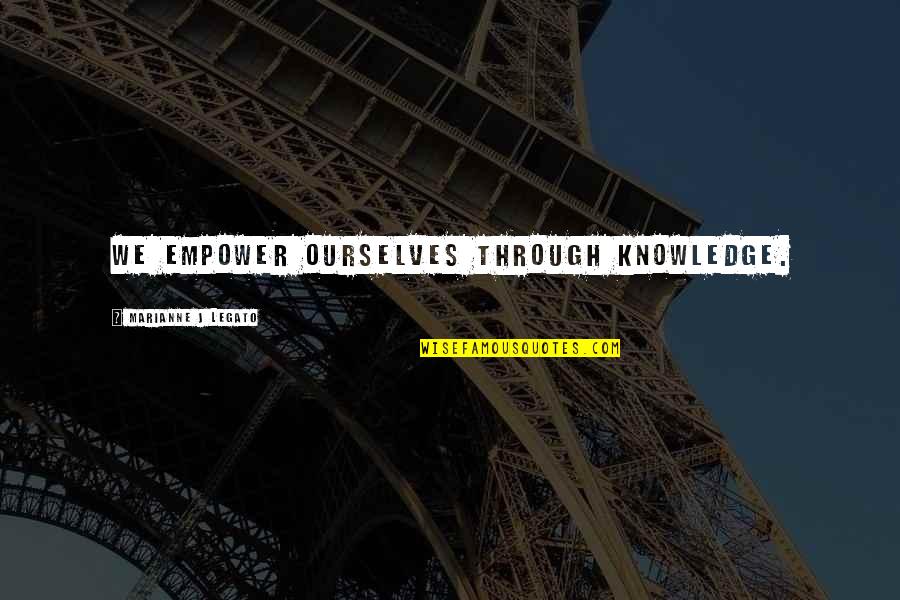 Halfhand Vs Jon Quotes By Marianne J Legato: We empower ourselves through knowledge. Halfhand Vs Jon Quotes By Marianne J Legato: We empower ourselves through knowledge.