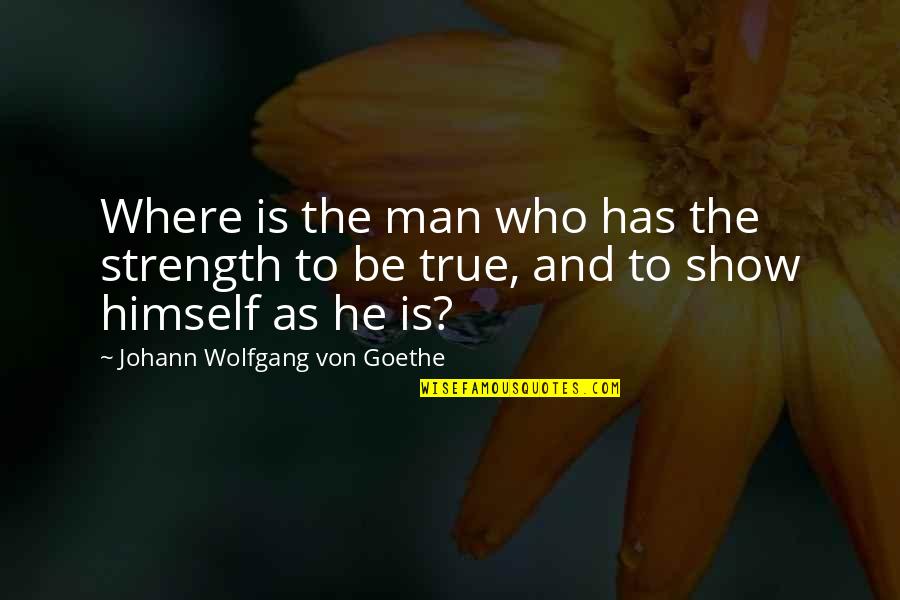 Halfheard Quotes By Johann Wolfgang Von Goethe: Where is the man who has the strength