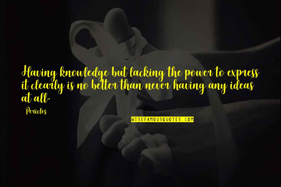 Halfheard Quotes By Pericles: Having knowledge but lacking the power to express