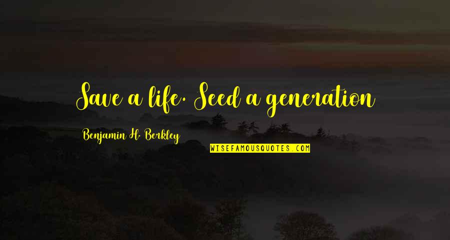 Halfhearted Quotes By Benjamin H. Berkley: Save a life. Seed a generation