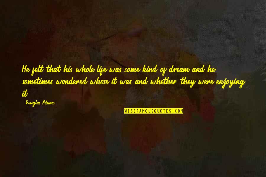 Halfhearted Quotes By Douglas Adams: He felt that his whole life was some Halfhearted Quotes By Douglas Adams: He felt that his whole life was some
