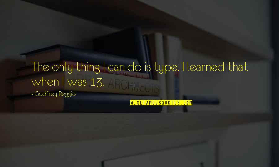 Halfhearted Quotes By Godfrey Reggio: The only thing I can do is type. Halfhearted Quotes By Godfrey Reggio: The only thing I can do is type.