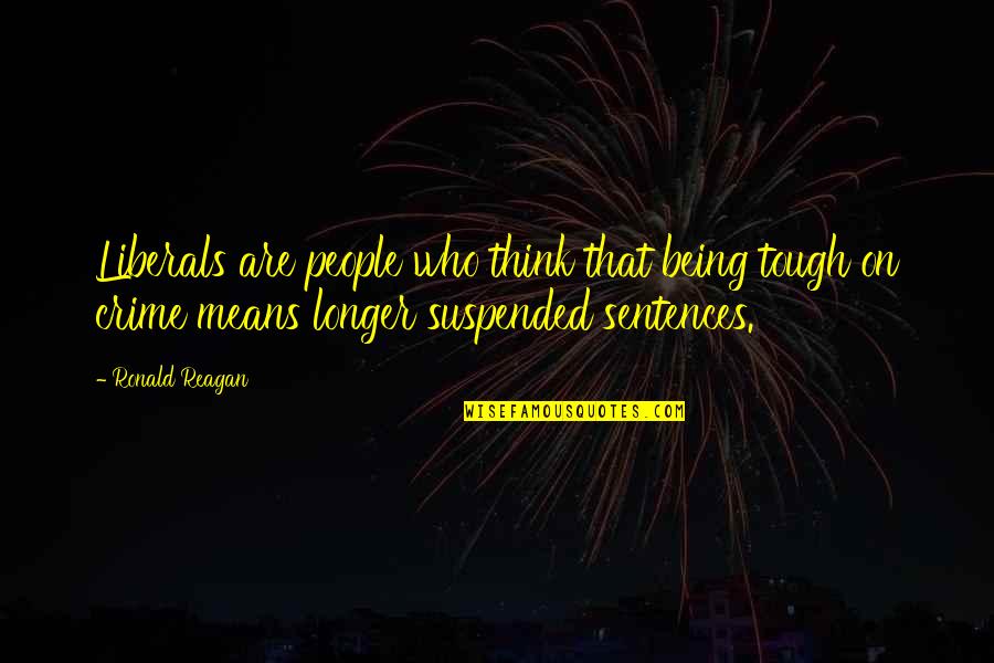 Halfhearted Quotes By Ronald Reagan: Liberals are people who think that being tough Halfhearted Quotes By Ronald Reagan: Liberals are people who think that being tough