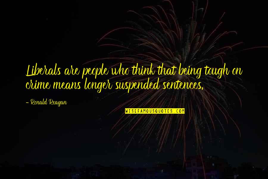 Halfhearted Quotes By Ronald Reagan: Liberals are people who think that being tough