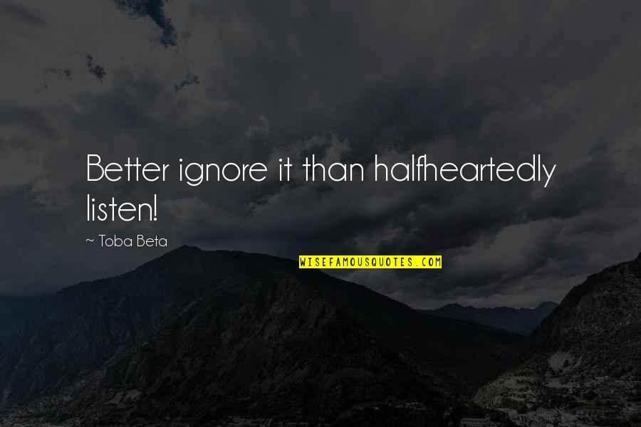 Halfhearted Quotes By Toba Beta: Better ignore it than halfheartedly listen!