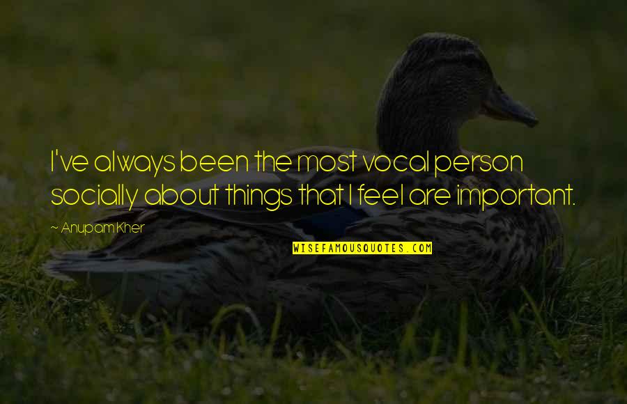 Halfhide Hofwijk Quotes By Anupam Kher: I've always been the most vocal person socially Halfhide Hofwijk Quotes By Anupam Kher: I've always been the most vocal person socially