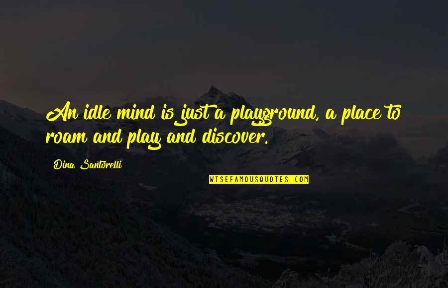 Halflings Leaf Quotes By Dina Santorelli: An idle mind is just a playground, a