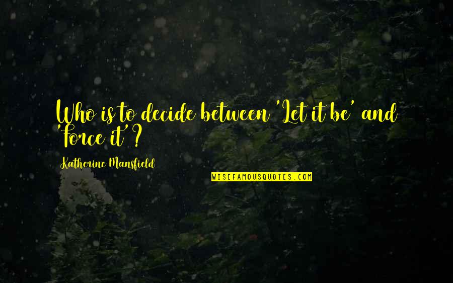 Halflings Leaf Quotes By Katherine Mansfield: Who is to decide between 'Let it be' Halflings Leaf Quotes By Katherine Mansfield: Who is to decide between 'Let it be'