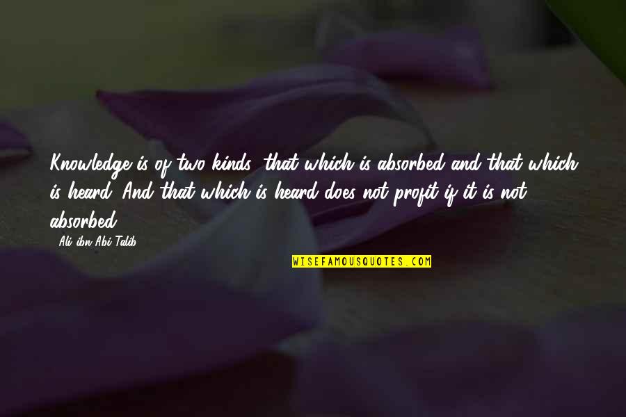 Halfond Quotes By Ali Ibn Abi Talib: Knowledge is of two kinds: that which is Halfond Quotes By Ali Ibn Abi Talib: Knowledge is of two kinds: that which is
