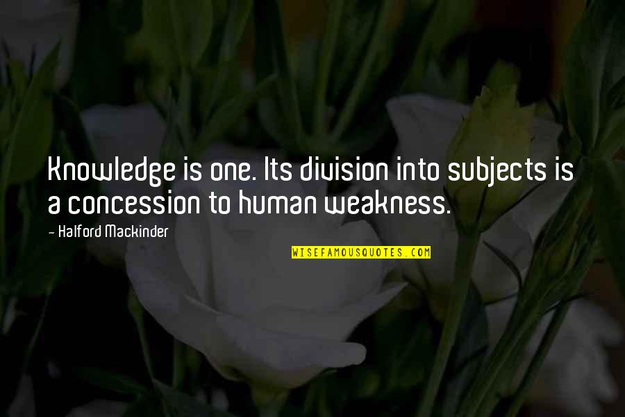 Halford Mackinder Quotes By Halford Mackinder: Knowledge is one. Its division into subjects is