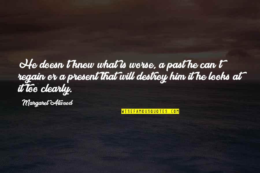 Halfords Tyre Quote Quotes By Margaret Atwood: He doesn't know what is worse, a past