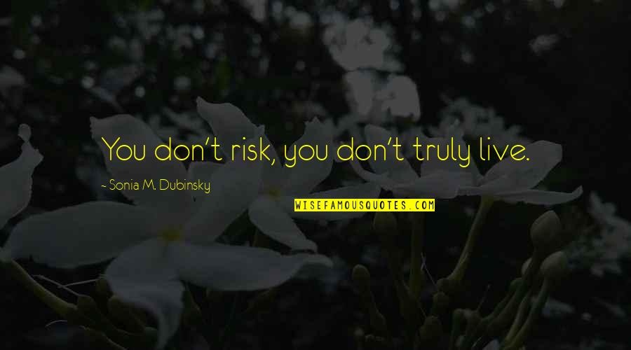 Halfords Tyre Quote Quotes By Sonia M. Dubinsky: You don't risk, you don't truly live.