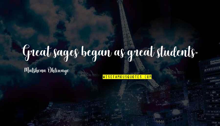 Halfpint Quotes By Matshona Dhliwayo: Great sages began as great students. Halfpint Quotes By Matshona Dhliwayo: Great sages began as great students.