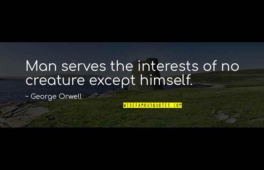 Halfpipe Kopen Quotes By George Orwell: Man serves the interests of no creature except Halfpipe Kopen Quotes By George Orwell: Man serves the interests of no creature except