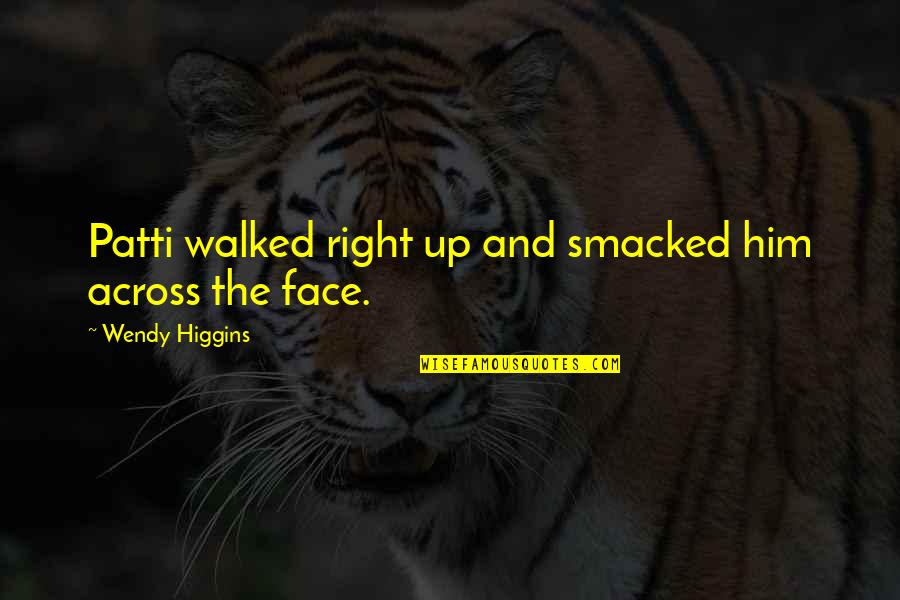 Halfpipe Kopen Quotes By Wendy Higgins: Patti walked right up and smacked him across Halfpipe Kopen Quotes By Wendy Higgins: Patti walked right up and smacked him across
