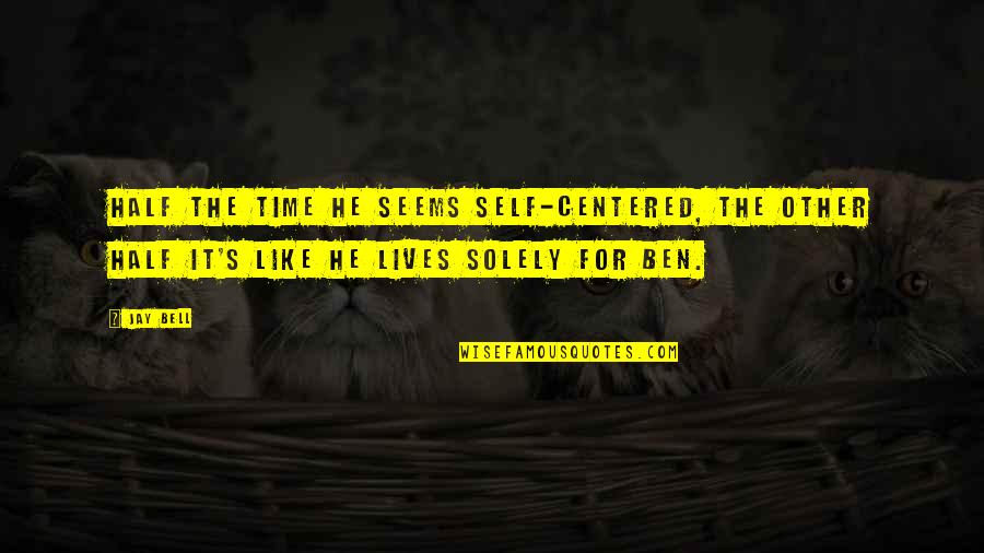 Half's Quotes By Jay Bell: Half the time he seems self-centered, the other