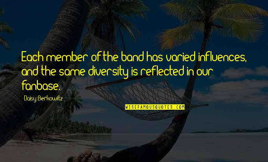 Halfsies Or Halvsies Quotes By Daisy Berkowitz: Each member of the band has varied influences, Halfsies Or Halvsies Quotes By Daisy Berkowitz: Each member of the band has varied influences,