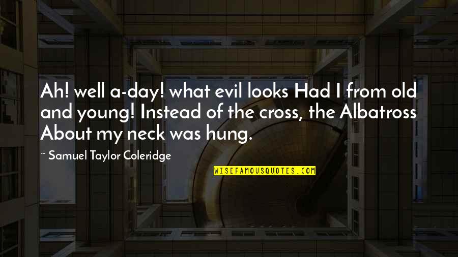 Halftime Adjustments Quotes By Samuel Taylor Coleridge: Ah! well a-day! what evil looks Had I