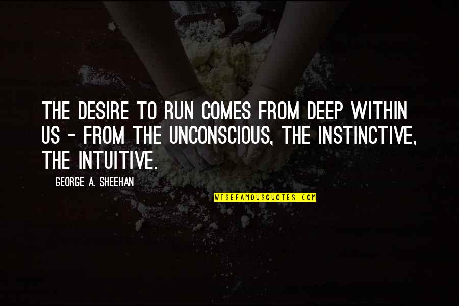 Halftime Quotes By George A. Sheehan: The desire to run comes from deep within