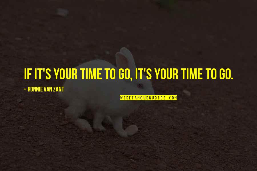 Halftime Speech Quotes By Ronnie Van Zant: If it's your time to go, it's your