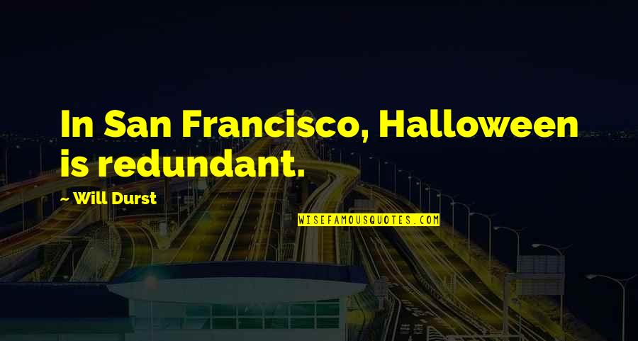 Halftime Super Quotes By Will Durst: In San Francisco, Halloween is redundant.