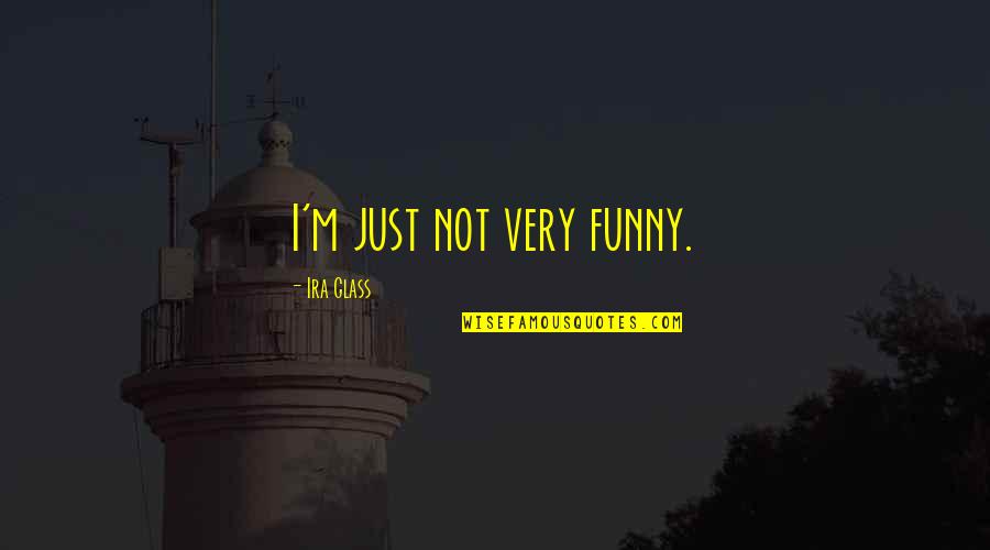 Halfway Gone Quotes By Ira Glass: I'm just not very funny.
