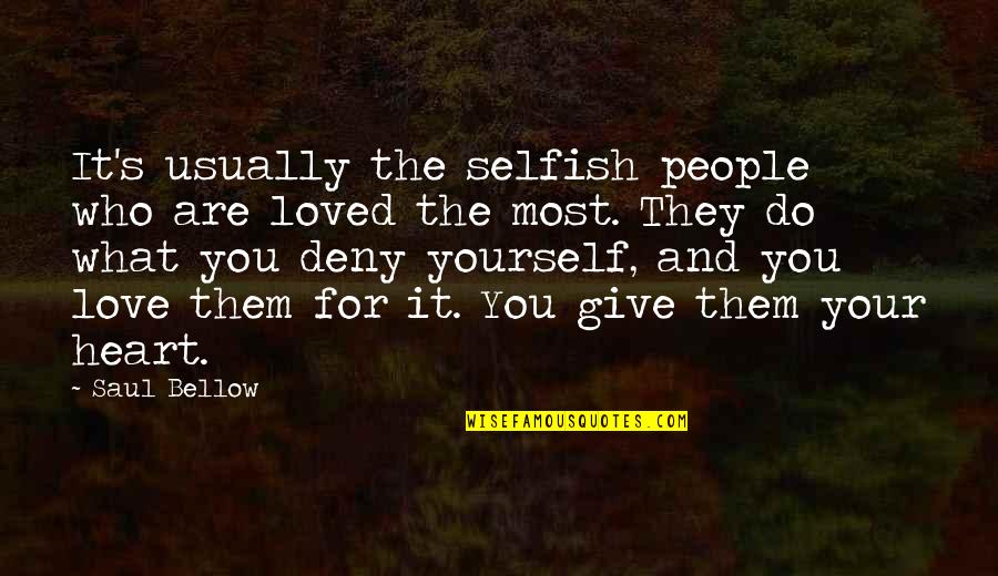 Halfway Through Pregnancy Quotes By Saul Bellow: It's usually the selfish people who are loved Halfway Through Pregnancy Quotes By Saul Bellow: It's usually the selfish people who are loved