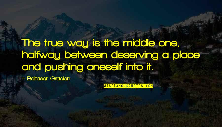 Halfway To One Quotes By Baltasar Gracian: The true way is the middle one, halfway
