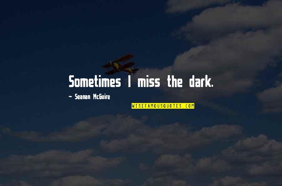 Halfway To One Quotes By Seanan McGuire: Sometimes I miss the dark.
