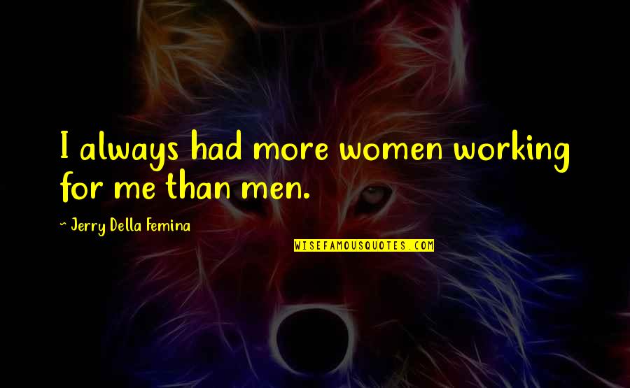 Halfwhispered Quotes By Jerry Della Femina: I always had more women working for me