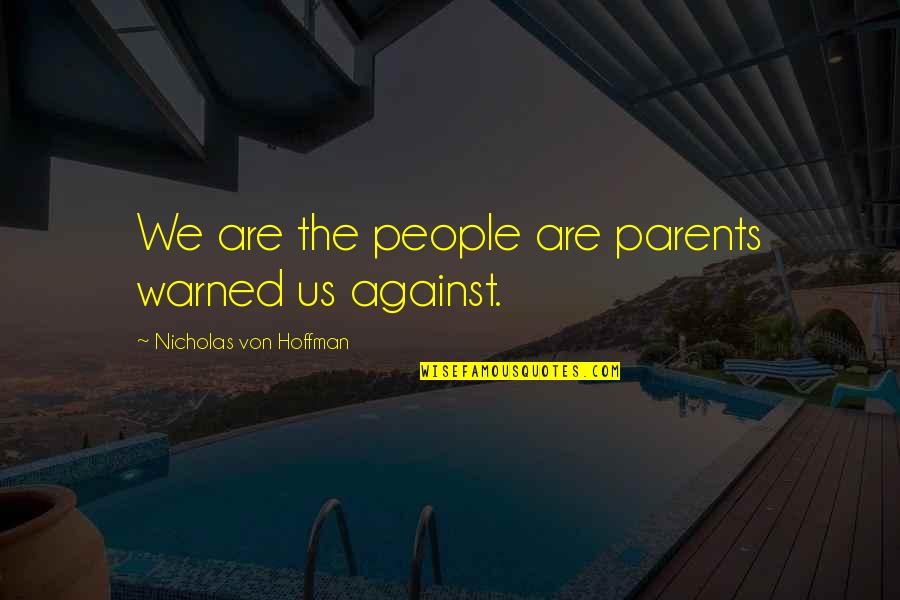 Halfwhispered Quotes By Nicholas Von Hoffman: We are the people are parents warned us