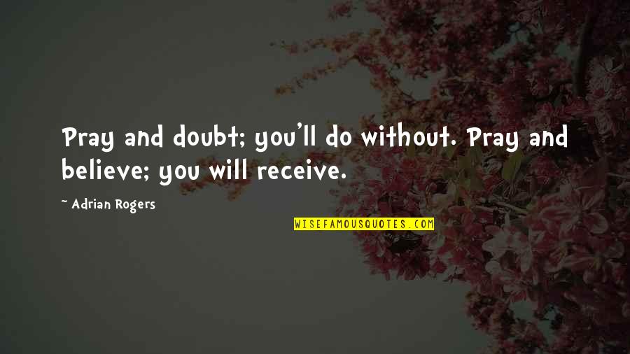 Halgan Fozia Quotes By Adrian Rogers: Pray and doubt; you'll do without. Pray and