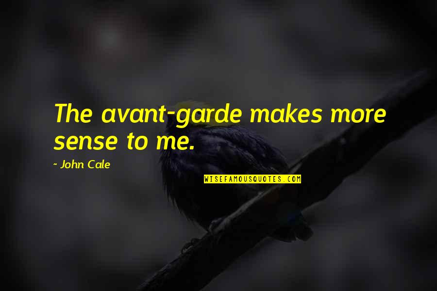 Halgan Fozia Quotes By John Cale: The avant-garde makes more sense to me.