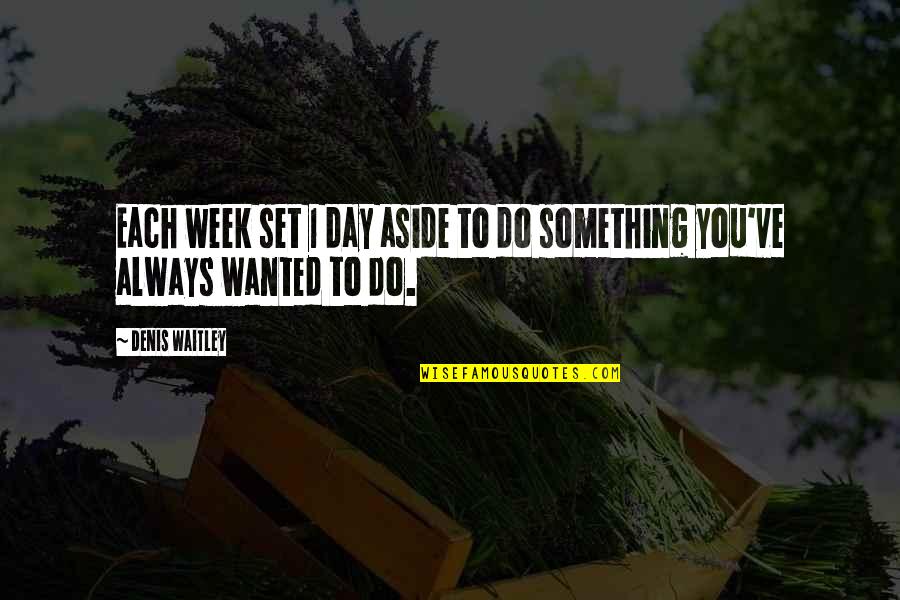Halhul West Quotes By Denis Waitley: Each week set 1 day aside to do