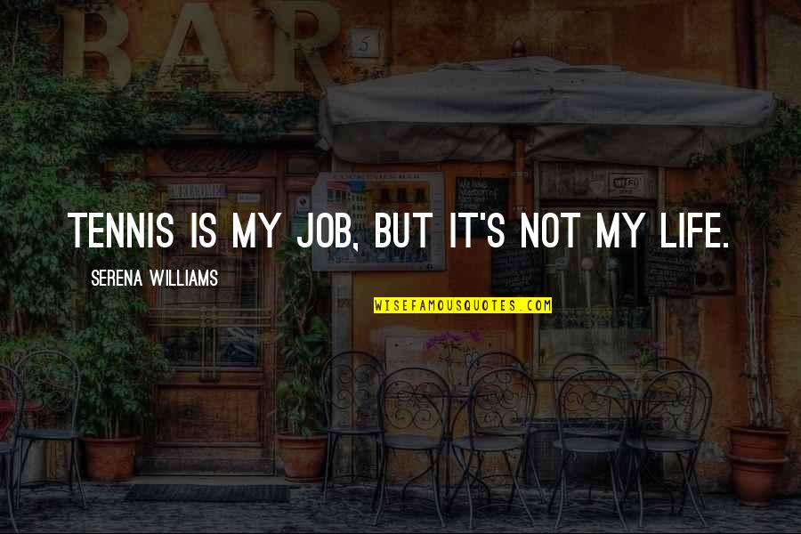 Halhul West Quotes By Serena Williams: Tennis is my job, but it's not my Halhul West Quotes By Serena Williams: Tennis is my job, but it's not my