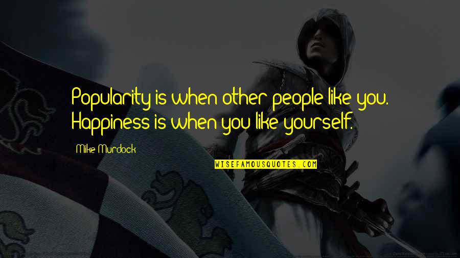 Halia In English Quotes By Mike Murdock: Popularity is when other people like you. Happiness