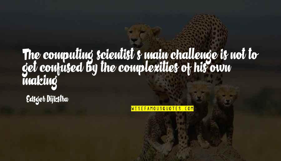 Haliasos Quotes By Edsger Dijkstra: The computing scientist's main challenge is not to Haliasos Quotes By Edsger Dijkstra: The computing scientist's main challenge is not to