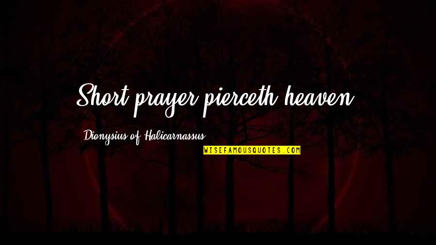 Halicarnassus Quotes By Dionysius Of Halicarnassus: Short prayer pierceth heaven.