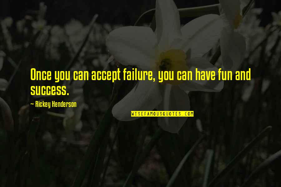 Halicarnassus Quotes By Rickey Henderson: Once you can accept failure, you can have