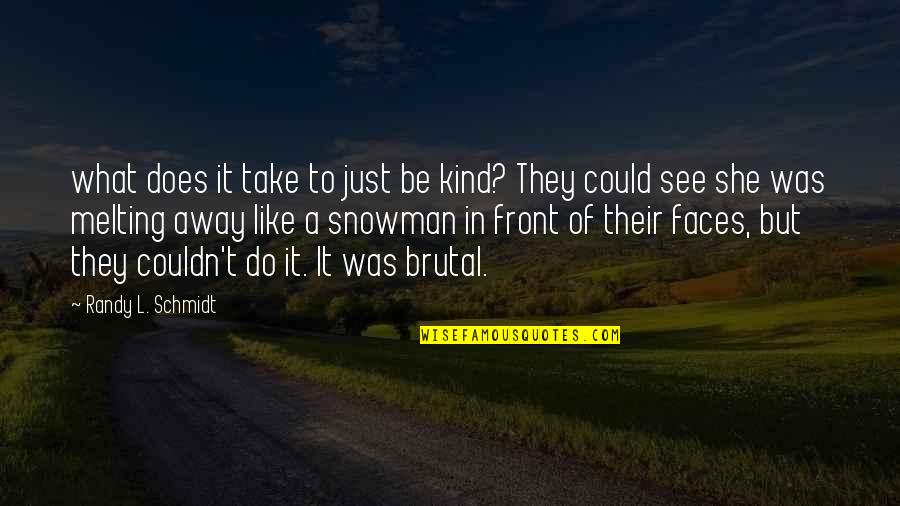 Halid Ibn Velid Quotes By Randy L. Schmidt: what does it take to just be kind?