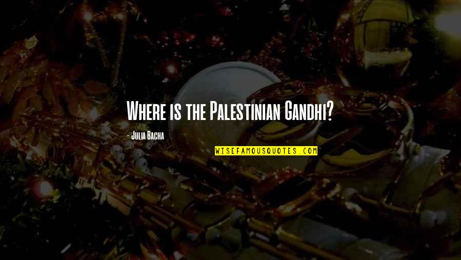 Halide Ions Quotes By Julia Bacha: Where is the Palestinian Gandhi? Halide Ions Quotes By Julia Bacha: Where is the Palestinian Gandhi?