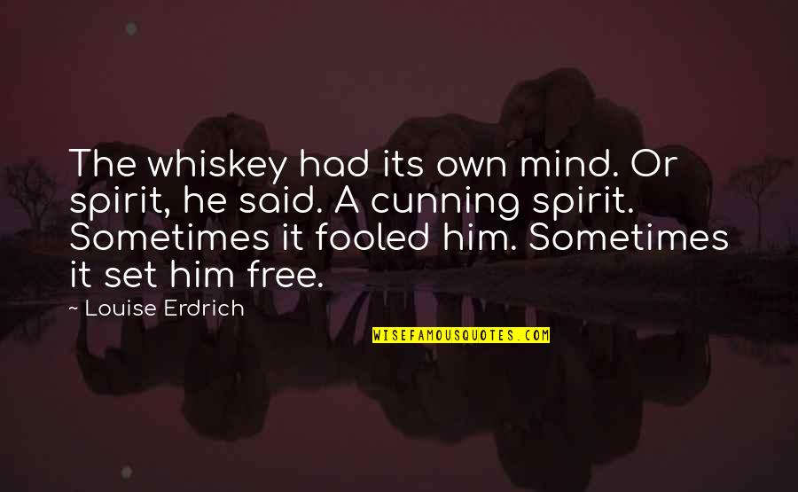 Halide Ions Quotes By Louise Erdrich: The whiskey had its own mind. Or spirit, Halide Ions Quotes By Louise Erdrich: The whiskey had its own mind. Or spirit,