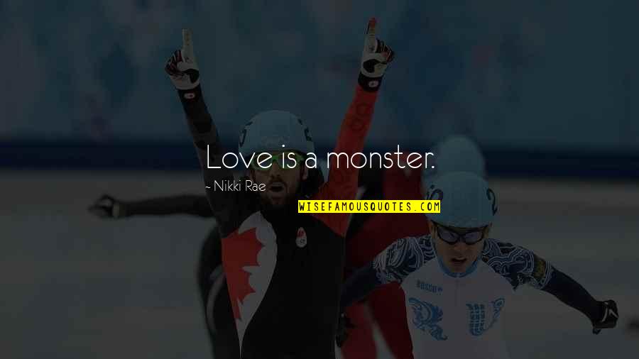 Halide Ions Quotes By Nikki Rae: Love is a monster. Halide Ions Quotes By Nikki Rae: Love is a monster.