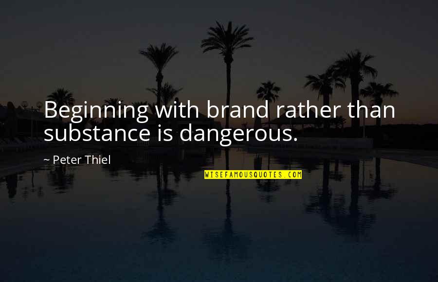 Halide Ions Quotes By Peter Thiel: Beginning with brand rather than substance is dangerous. Halide Ions Quotes By Peter Thiel: Beginning with brand rather than substance is dangerous.