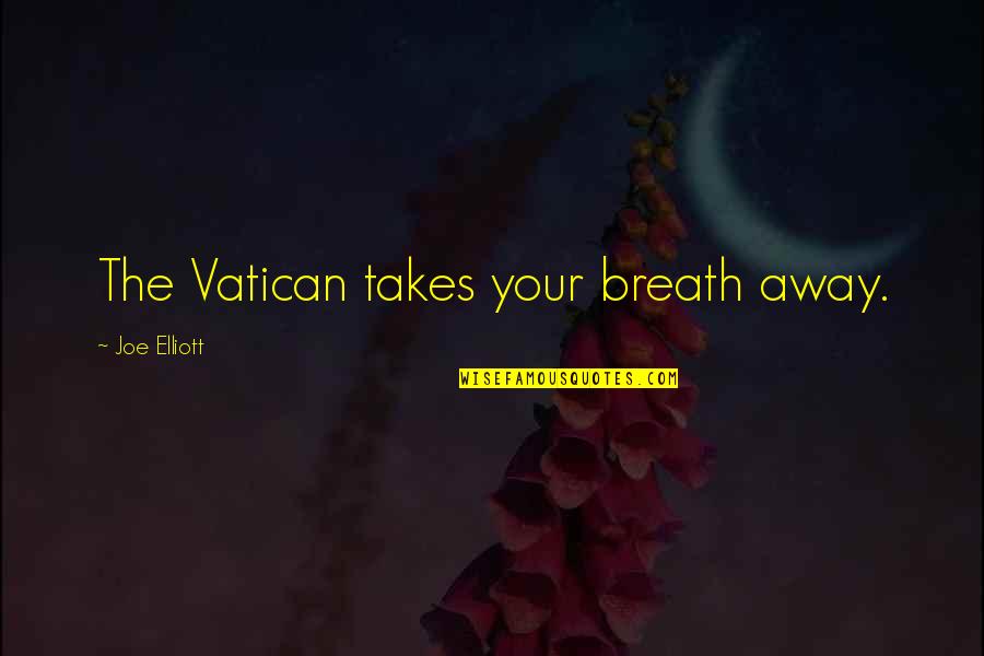 Halif Quotes By Joe Elliott: The Vatican takes your breath away.